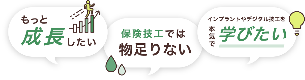 もっと成長したい、保険技工では物足りない、インプラントやデジタル技工を本気で学びたい